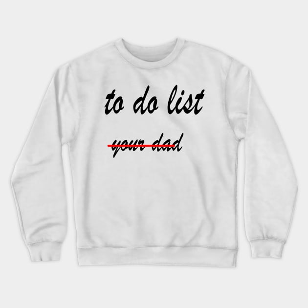 Funny to do list your dad Crewneck Sweatshirt by rashiddidou